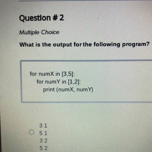 What is the output for the following program?

for numX in [3,5):
for num Y in [1,2]:
print (numX,