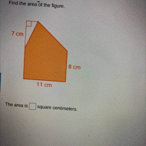 Find the area of the figure.
7 cm
8 cm
11 cm
The area is
square centimeters.