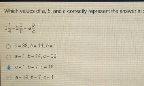 IM TIMED PLZ HELP Which values of a, b, and c correctly represent the answer in simplest form? a= 3