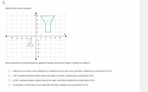 Select all the correct answers.

 
Which sequences of transformations applied to shape I prove that