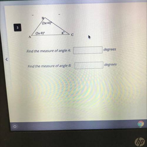 B

(2x+4)
3
(2x-9)
to
c
A
Find the measure of angle A:
degrees
Find the measure of angle B:
degree