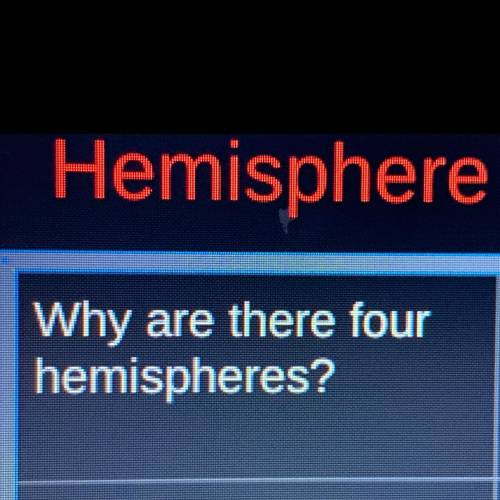 Why are there four hemispheres