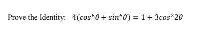 Prove the Identity: 4(cos6θ + sin6θ) = 1 + 3cos22θ