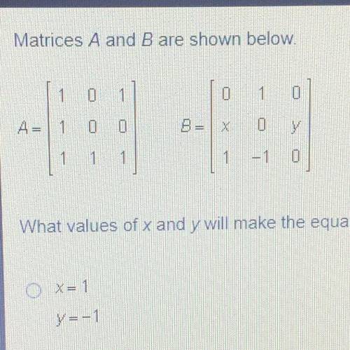 Matrices a and b are shown below. what values of x and y will make the equation AB=I true?

- x=1
