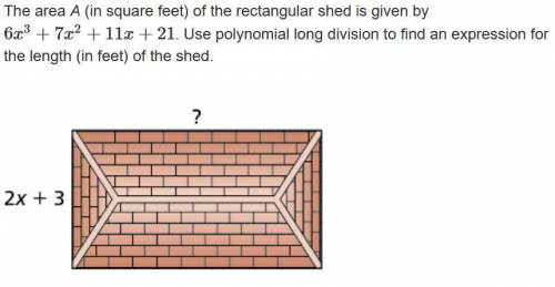 The area A (in square feet) of the rectangular shed is given by

6x^3+7x^2+11x+21. use polynomial