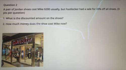 A pair of Jordan shoes cost Mike $200 usually, but Footlocker had a sale for 20% off all shoes. (3