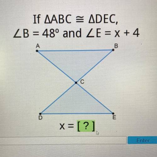 If ABC=DEC b=48degree and E=x+4 
X=