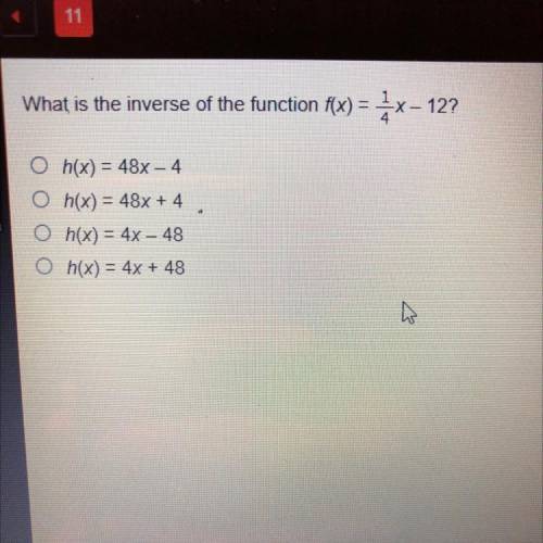 HELP PLEASE

What is the inverse of the function f(1) = look at photo
Oh(x) = 48x. – 4
Oh(x) = 48x