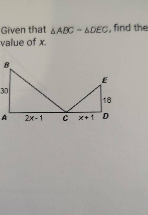 11. Given that AABC - ADEC, find the value of x. R E 30 18 A 2x-1 с X+1 D