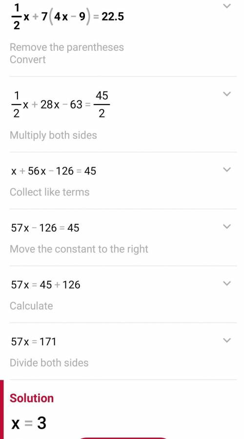 Show the dumb work plss
½x + 7(4x - 9) = 22.5