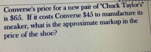Converses price for a new pair of chuck Taylors is $65 if it cost converse $45 to manufacture it sn