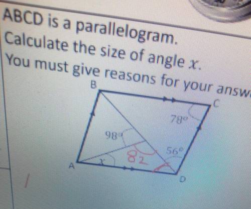 ABCD is a parallelogram,

Calculate the size of angle x.You must givereasons for your answer