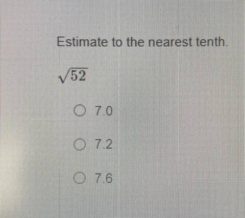 Estimate to the nearest tenth.
✓52
O 7.0
O 7.2
0 7.6