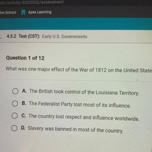 Question 1 of 12

What was one major effect of the War of 1812 on the United States?
A. The Britis