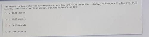 AnYONE HELP PLS

The times of four teammates were added together to get a final time for the team'