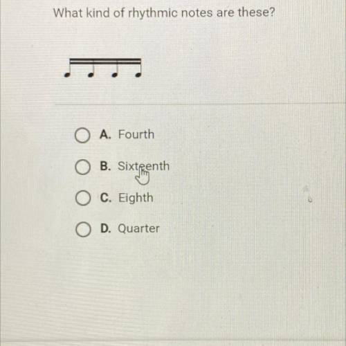 What kind of rhythmic notes are these?
A. Fourth
B. Sixteenth
C. Eighth
O D. Quarter