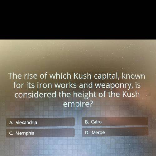 (I’ll give you brainiest)

The rise of which Kush capital, known for its iron works and weaponry,