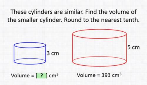 These Cylinders are similar. Find the volume of the smaller cylinder. Round to the nearest tenth.