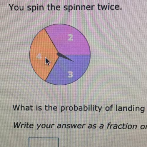 You spin the spinner twice.

What is the probability of landing on a 4 and then landing on a numbe