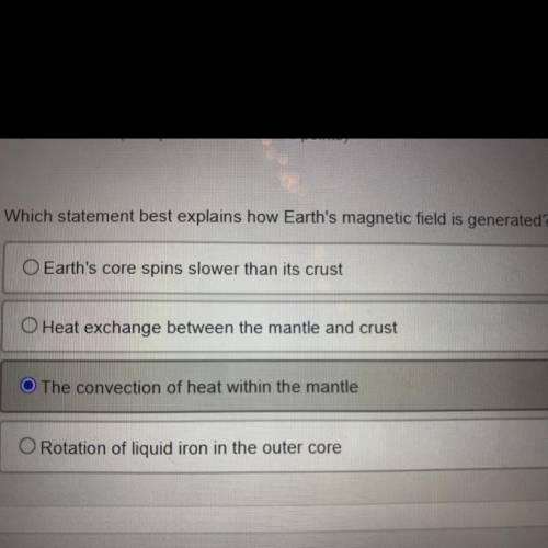 Which statement best explains how Earth's magnetic field is generated?