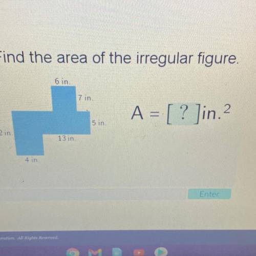 Find the area of the irregular figure.

6 in
7 in.
A = [? ]in.2
5 in.
12 in.
13 in
4 in