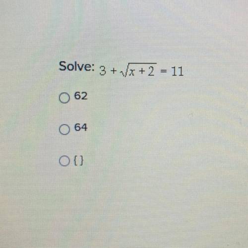Solve: 3 + √x+2 = 11
62
64
()