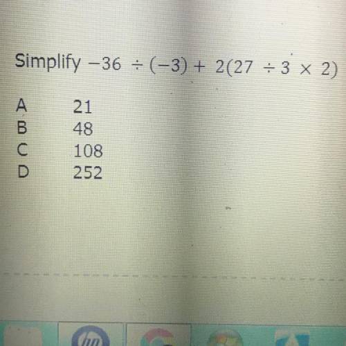 Simplify –36 = (-3) + 2(27 + 3 x 2)
B
с
21
48
108
252