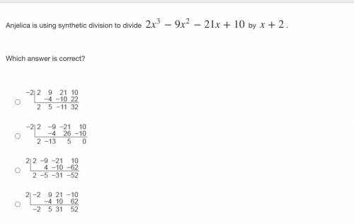 Anjelica is using synthetic division to divide 2x3−9x2−21x+10 by x+2 .

Which answer is correct?