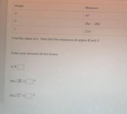 Angle Measure А 48° B (6.3 – 28) С (2x) Find the value of x. Then find the measures of angles B an