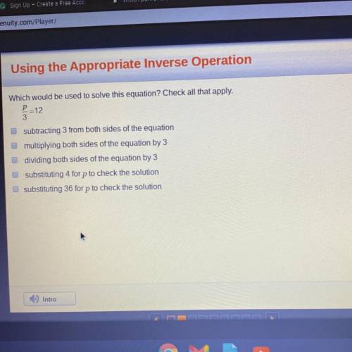 Appropriate Inverse Operation

Which would be used to solve this equation? Check all that apply.
=