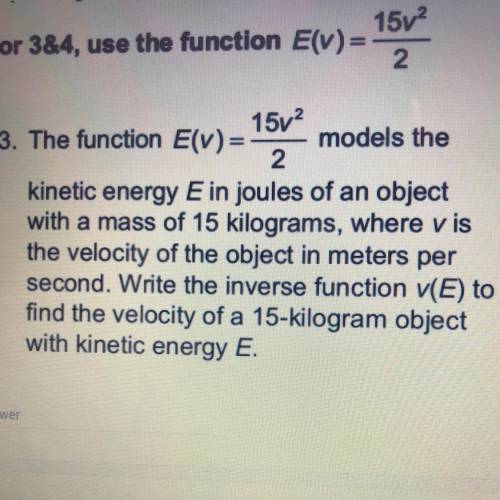 PLEASE HELP

3. The function E(v)= 15v^2 / 2 models the
kinetic energy E in joules of an object
wi