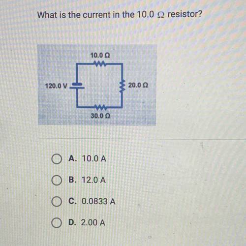 Question 2 of 10

What is the current in the 10.0 2 resistor?
10.00
w
120.0 V
20.00
w
30.00
A. 10.