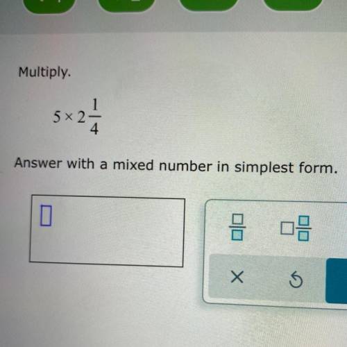 Multiply. Answer with a mixed number in simplest form.
5 x 2 1/4