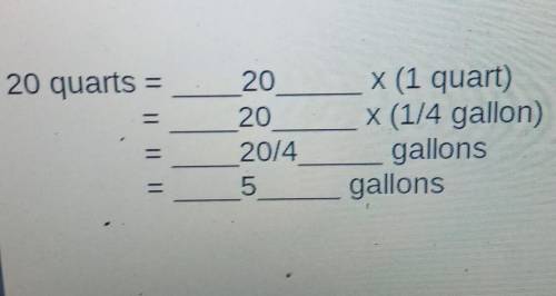 20 quarts = =x( 1 quart) X (1/4 gallon) gallons gallons 20 20 = 20/4