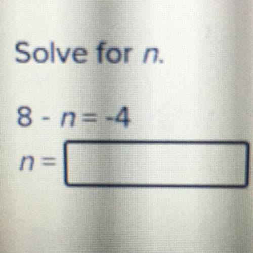 Solve for n
8-n-4
PLZ help
