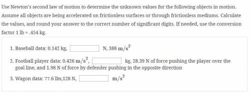 PLEASE HELP: Use Newton’s second law of motion to determine the unknown values for the following ob