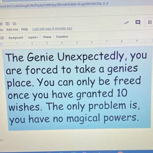 PLEASE HELP IN 10-20 sentences !!! you are forced to take a genies place. you can only be freed onc
