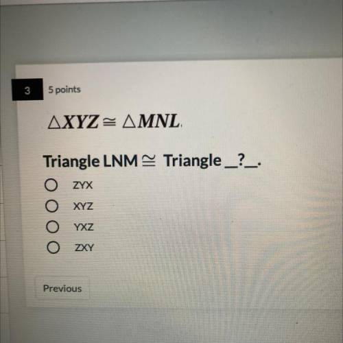 AXYZ = AMNL.
Triangle LNM Triangle _?_.
ZYX
XYZ
YXZ
O
ZXY
