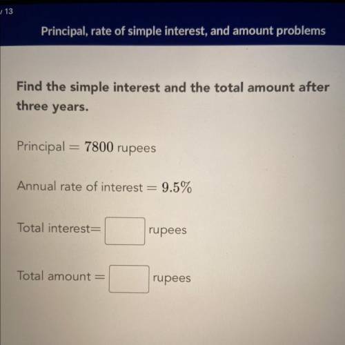 Find the simple interest and the total amount after three years.

Principal = 7800 rupees
Annual r