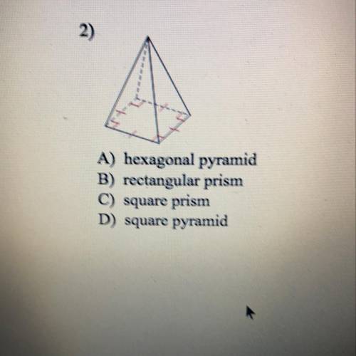Name the solid.

*
2)
A) hexagonal pyramid
B) rectangular prism
C) square prism
D) square pyramid