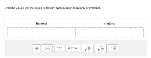 Drag the values into the boxes to classify each number as rational or irrational. picture below pls