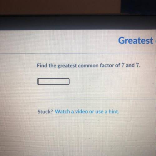 Find the greatest common factor of 7 and 7.