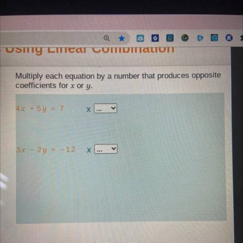 PLEASE HELP! Multiply each equation by a number that produces opposite

coefficients for x or y.
4