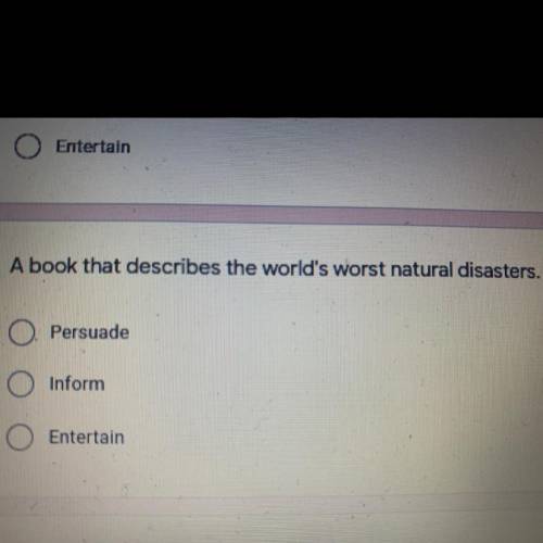 A book that describes the world's worst natural disasters.

A.Persuade
B.Inform
C. Entertain