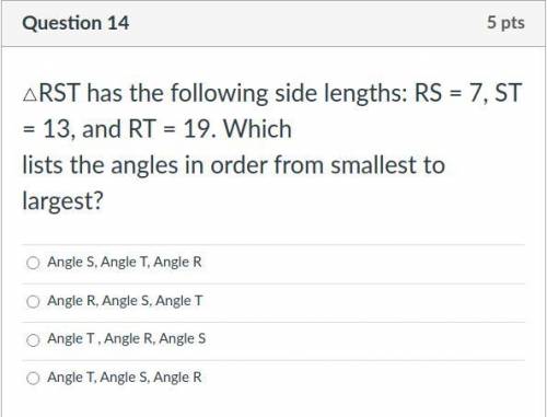 △RST has the following side lengths: RS = 7, ST = 13, and RT = 19. Which

lists the angles in orde