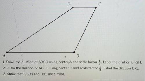 Please help due very soon: Draw the dialation of ABCD using center A and scale factor 1/2. Label th