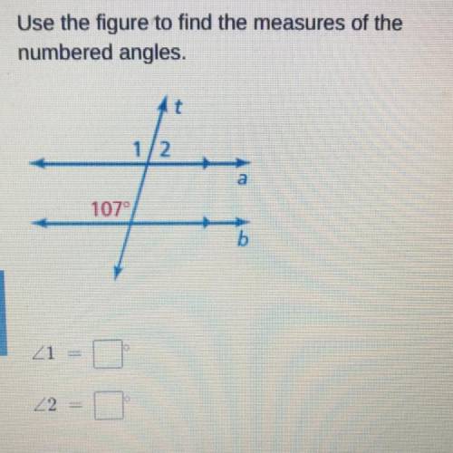 Use the figure to find the measures of the
numbered angles.
1/2
a
107°
b