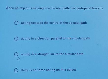 When an object is moving in a circular path the centripetal force is:
