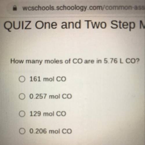 How many moles of CO are in 5.76 L CO?

161 mol CO
O 0.257 mol CO
O 129 mol CO
O 0.206 mol CO