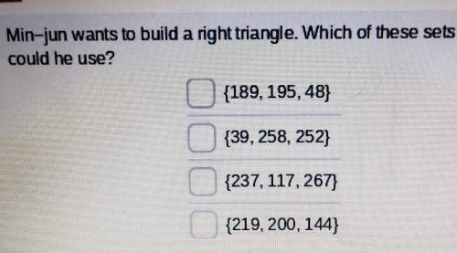 Min-jun wants to build a right triangle. Which of these sets of sides could he use?

A) {189, 195,